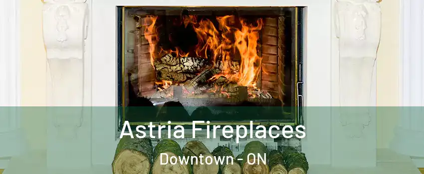  Astria Fireplaces Downtown - ON