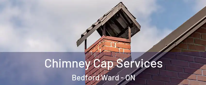  Chimney Cap Services Bedford Ward - ON