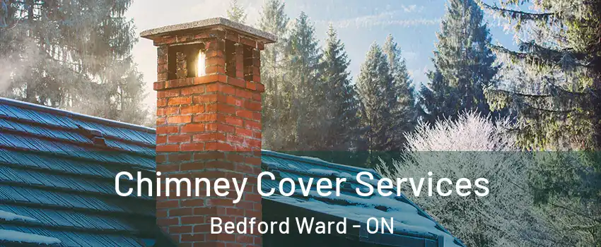  Chimney Cover Services Bedford Ward - ON