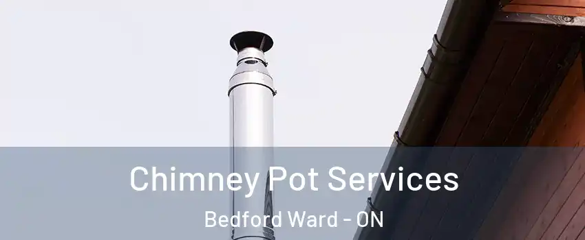  Chimney Pot Services Bedford Ward - ON