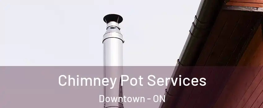  Chimney Pot Services Downtown - ON