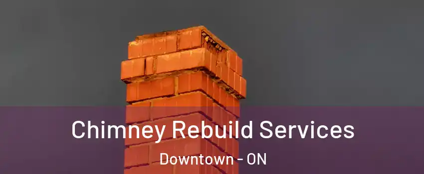  Chimney Rebuild Services Downtown - ON