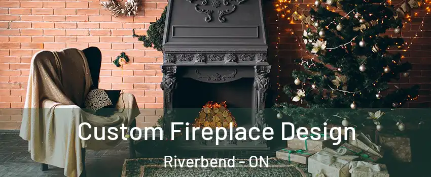  Custom Fireplace Design Riverbend - ON