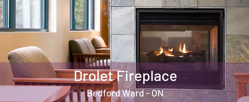  Drolet Fireplace Bedford Ward - ON