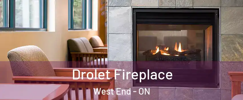  Drolet Fireplace West End - ON