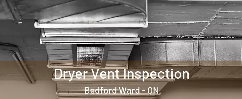  Dryer Vent Inspection Bedford Ward - ON