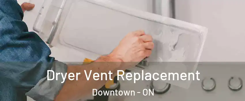  Dryer Vent Replacement Downtown - ON