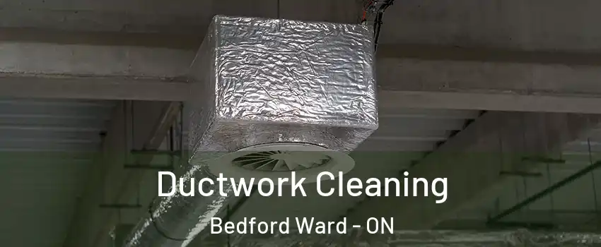  Ductwork Cleaning Bedford Ward - ON
