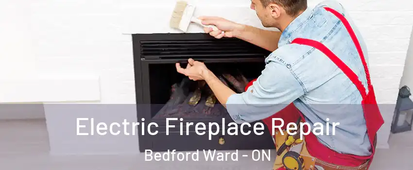  Electric Fireplace Repair Bedford Ward - ON