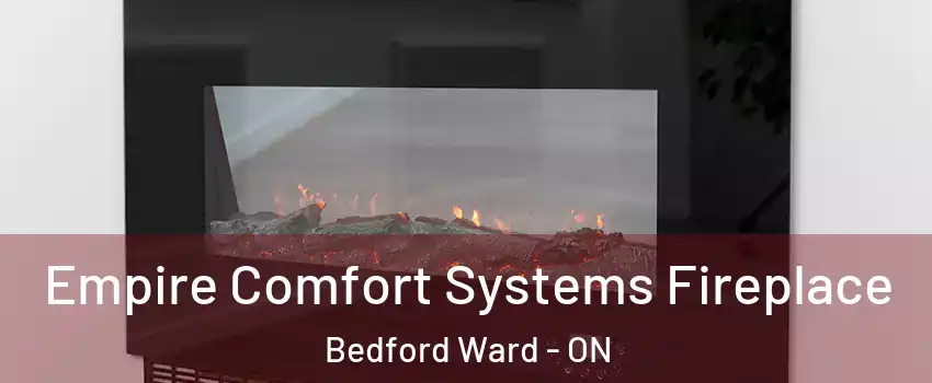  Empire Comfort Systems Fireplace Bedford Ward - ON