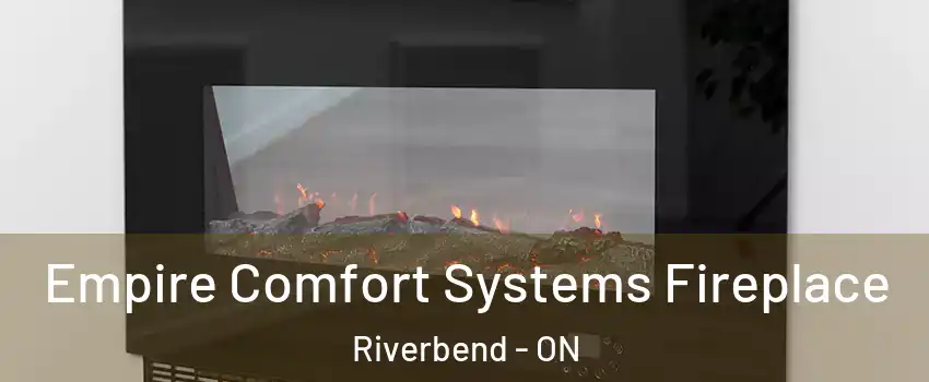  Empire Comfort Systems Fireplace Riverbend - ON