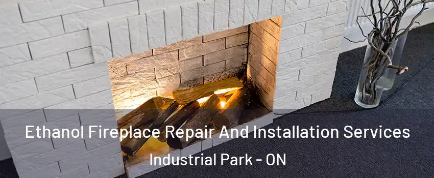  Ethanol Fireplace Repair And Installation Services Industrial Park - ON