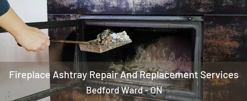  Fireplace Ashtray Repair And Replacement Services Bedford Ward - ON