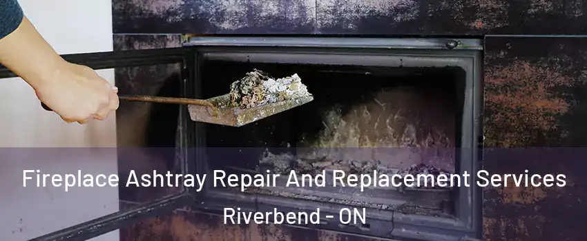  Fireplace Ashtray Repair And Replacement Services Riverbend - ON