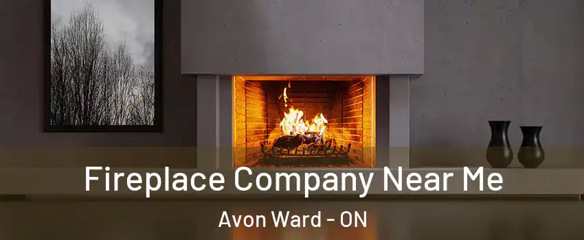  Fireplace Company Near Me Avon Ward - ON