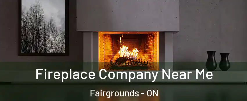  Fireplace Company Near Me Fairgrounds - ON