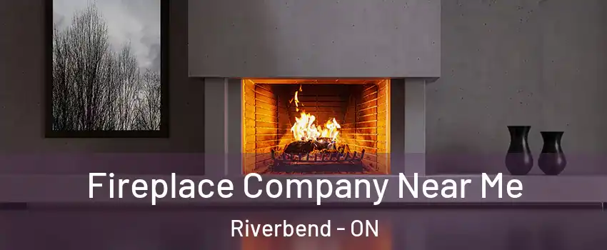  Fireplace Company Near Me Riverbend - ON