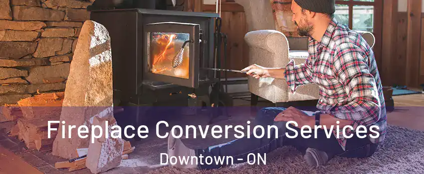  Fireplace Conversion Services Downtown - ON
