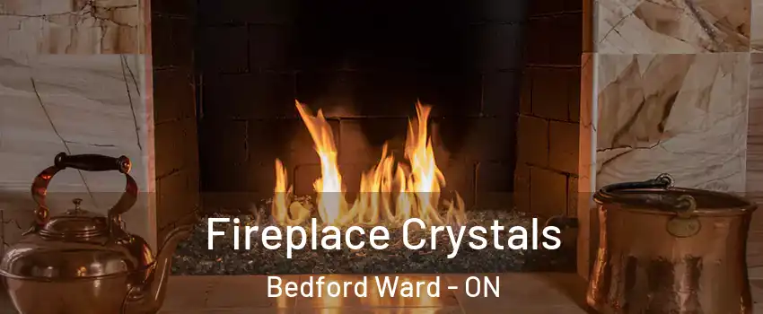  Fireplace Crystals Bedford Ward - ON