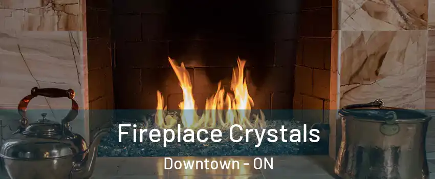  Fireplace Crystals Downtown - ON