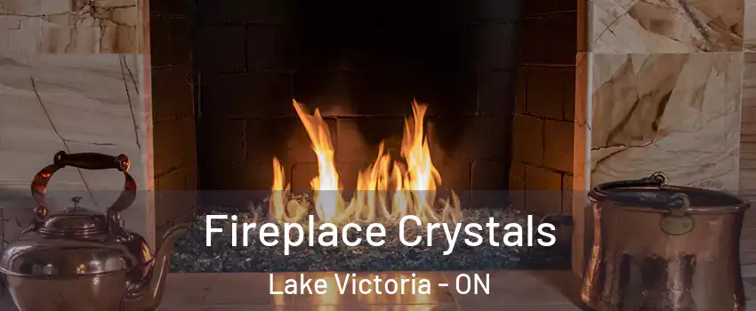  Fireplace Crystals Lake Victoria - ON