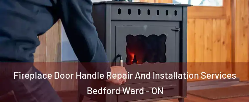  Fireplace Door Handle Repair And Installation Services Bedford Ward - ON