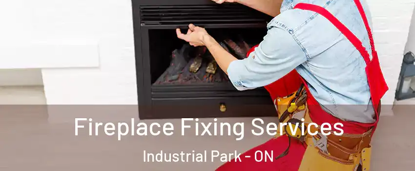  Fireplace Fixing Services Industrial Park - ON