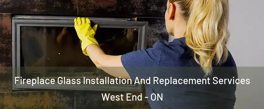  Fireplace Glass Installation And Replacement Services West End - ON