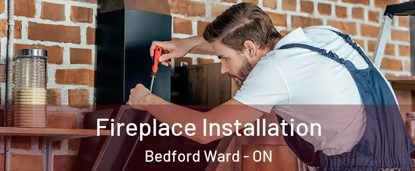  Fireplace Installation Bedford Ward - ON