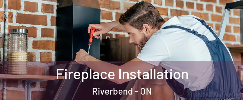  Fireplace Installation Riverbend - ON