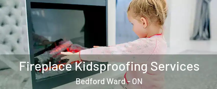  Fireplace Kidsproofing Services Bedford Ward - ON