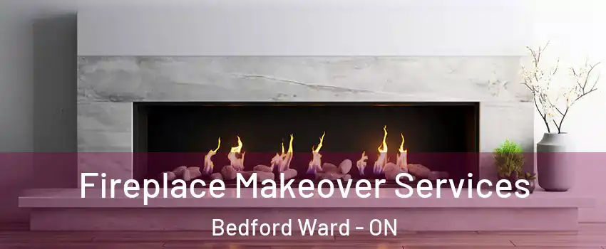  Fireplace Makeover Services Bedford Ward - ON
