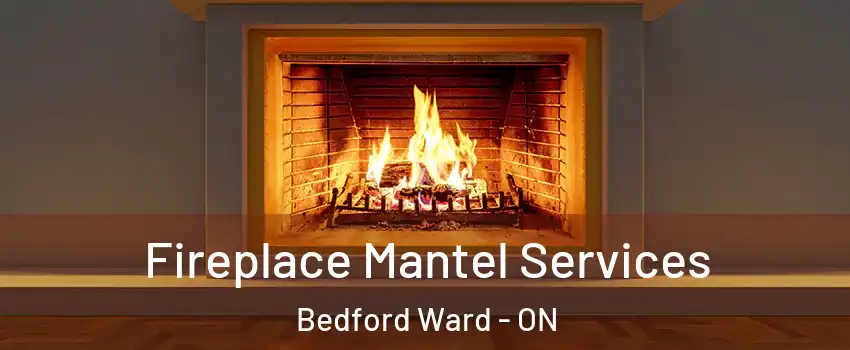  Fireplace Mantel Services Bedford Ward - ON