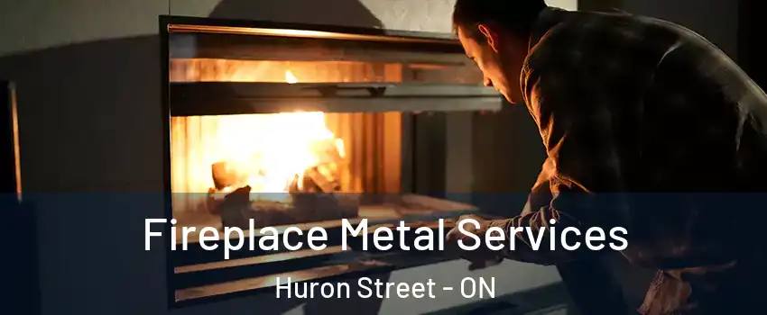  Fireplace Metal Services Huron Street - ON