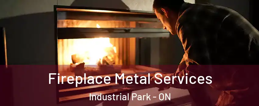  Fireplace Metal Services Industrial Park - ON