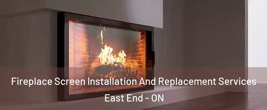  Fireplace Screen Installation And Replacement Services East End - ON
