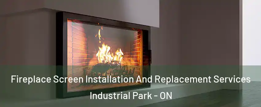  Fireplace Screen Installation And Replacement Services Industrial Park - ON