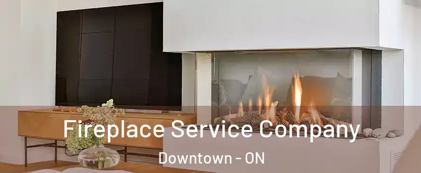  Fireplace Service Company Downtown - ON
