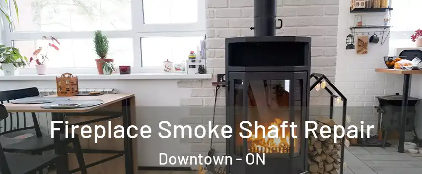  Fireplace Smoke Shaft Repair Downtown - ON