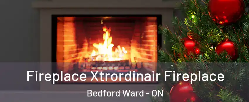  Fireplace Xtrordinair Fireplace Bedford Ward - ON