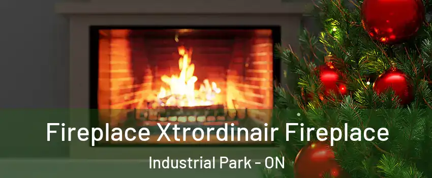  Fireplace Xtrordinair Fireplace Industrial Park - ON