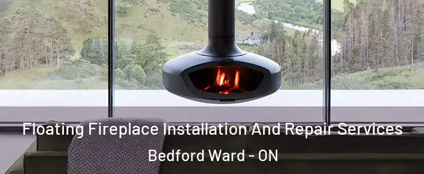  Floating Fireplace Installation And Repair Services Bedford Ward - ON