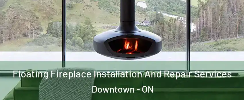  Floating Fireplace Installation And Repair Services Downtown - ON