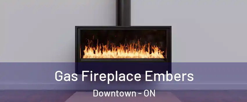  Gas Fireplace Embers Downtown - ON