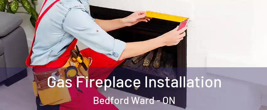  Gas Fireplace Installation Bedford Ward - ON