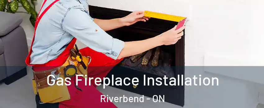  Gas Fireplace Installation Riverbend - ON