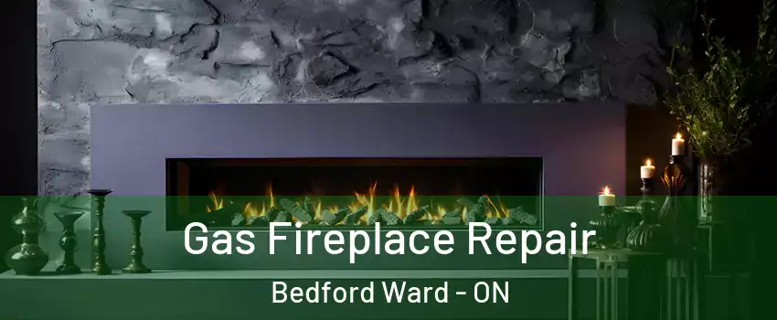  Gas Fireplace Repair Bedford Ward - ON