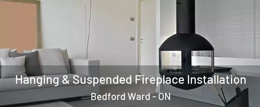  Hanging & Suspended Fireplace Installation Bedford Ward - ON
