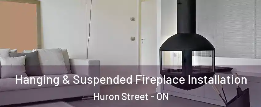  Hanging & Suspended Fireplace Installation Huron Street - ON