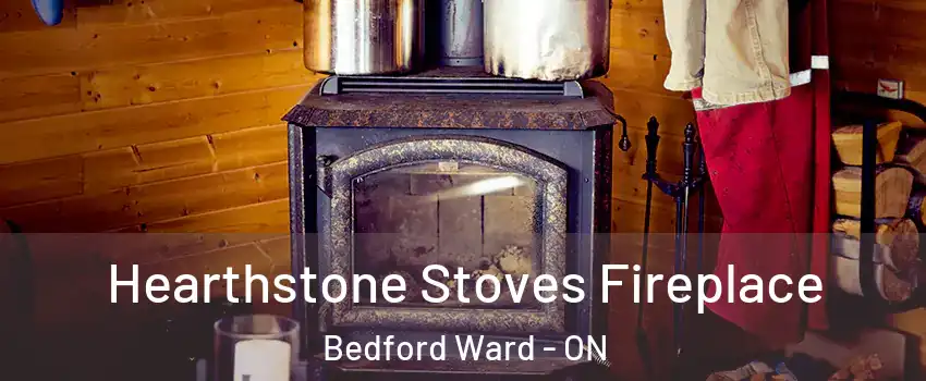  Hearthstone Stoves Fireplace Bedford Ward - ON